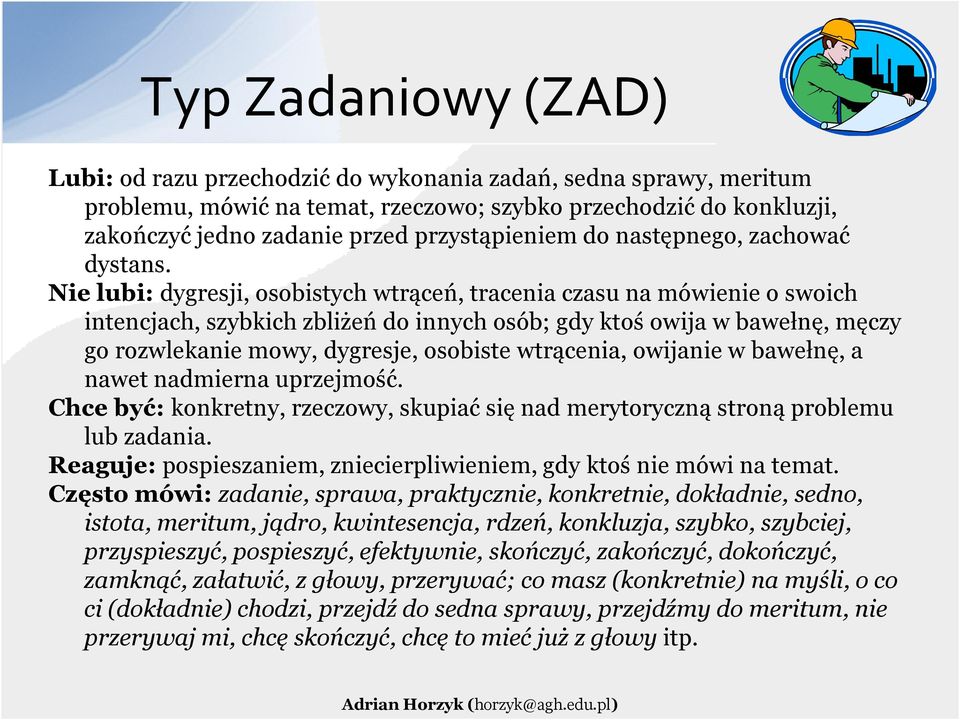 Nie lubi: dygresji, osobistych wtrąceń, tracenia czasu na mówienie o swoich intencjach, szybkich zbliżeń do innych osób; gdy ktoś owija w bawełnę, męczy go rozwlekanie mowy, dygresje, osobiste