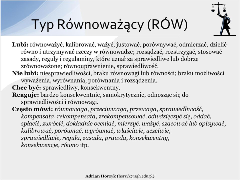 Nie lubi: niesprawiedliwości, braku równowagi lub równości; braku możliwości wyważenia, wyrównania, porównania i rozsądzenia. Chce być: sprawiedliwy, konsekwentny.