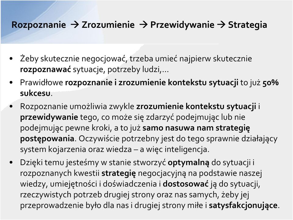 Rozpoznanie umożliwia zwykle zrozumienie kontekstu sytuacjii przewidywanietego, co może się zdarzyć podejmując lub nie podejmując pewne kroki, a to już samo nasuwa nam strategię postępowania.