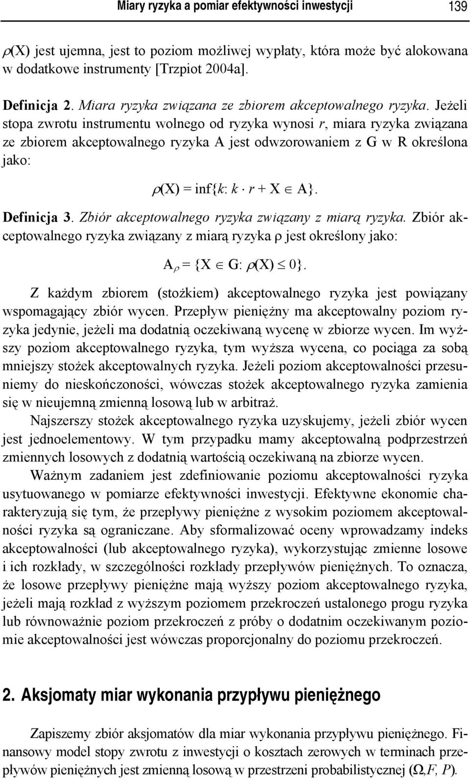 Jeżeli stopa zwrotu instrumentu wolnego od ryzyka wynosi r, miara ryzyka związana ze zbiorem akceptowalnego ryzyka A jest odwzorowaniem z G w R określona jako: ρ(x) = inf{k: k r + X A}. Definicja 3.