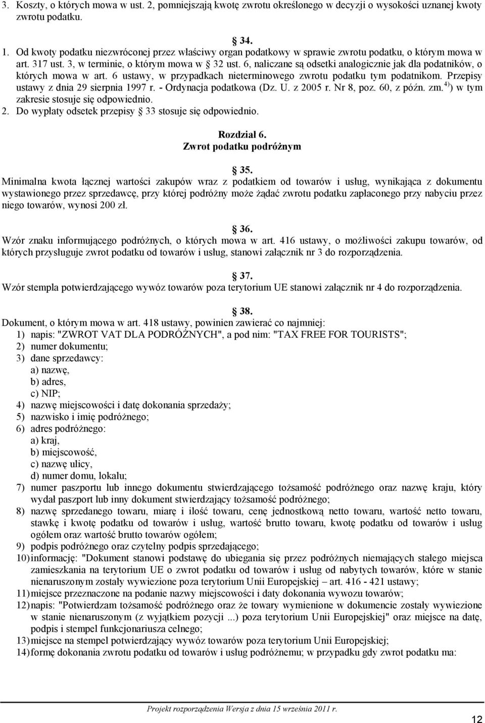 6, naliczane są odsetki analogicznie jak dla podatników, o których mowa w art. 6 ustawy, w przypadkach nieterminowego zwrotu podatku tym podatnikom. Przepisy ustawy z dnia 29 sierpnia 1997 r.