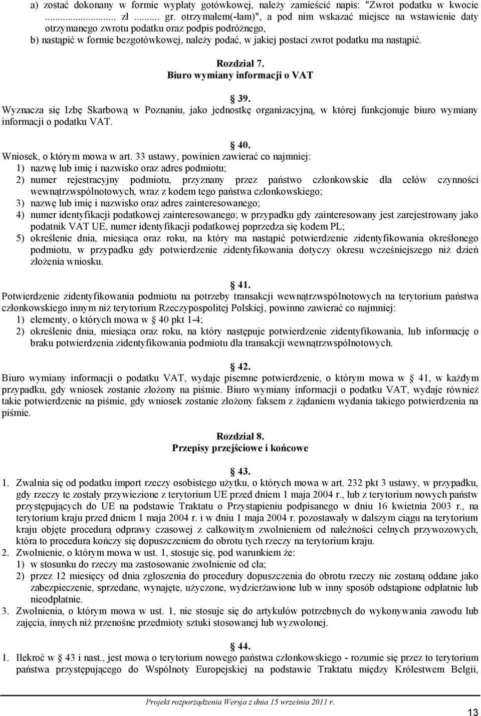 nastąpić. Rozdział 7. Biuro wymiany informacji o VAT 39. Wyznacza się Izbę Skarbową w Poznaniu, jako jednostkę organizacyjną, w której funkcjonuje biuro wymiany informacji o podatku VAT. 40.