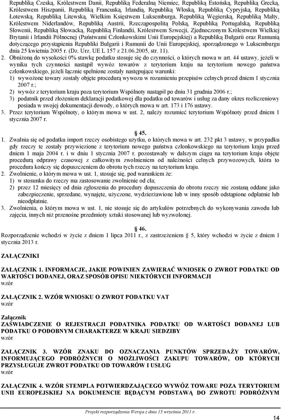 Republiką Słowenii, Republiką Słowacką, Republiką Finlandii, Królestwem Szwecji, Zjednoczonym Królestwem Wielkiej Brytanii i Irlandii Północnej (Państwami Członkowskimi Unii Europejskiej) a Republiką