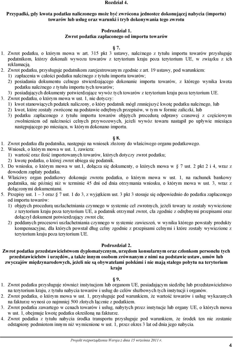 315 pkt 3 ustawy, należnego z tytułu importu towarów przysługuje podatnikom, którzy dokonali wywozu towarów z terytorium kraju poza terytorium UE, w związku z ich reklamacją. 2.