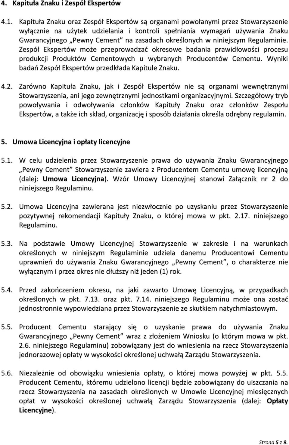 określonych w niniejszym Regulaminie. Zespół Ekspertów może przeprowadzać okresowe badania prawidłowości procesu produkcji Produktów Cementowych u wybranych Producentów Cementu.