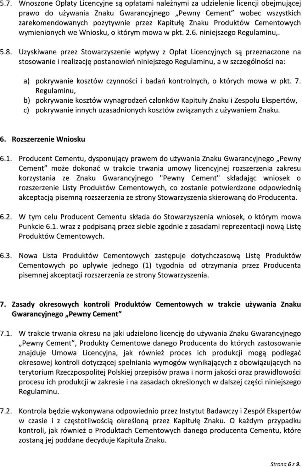 Uzyskiwane przez Stowarzyszenie wpływy z Opłat Licencyjnych są przeznaczone na stosowanie i realizację postanowień niniejszego Regulaminu, a w szczególności na: a) pokrywanie kosztów czynności i