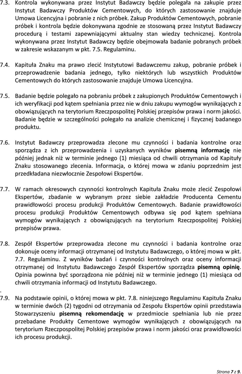 Kontrola wykonywana przez Instytut Badawczy będzie obejmowała badanie pobranych próbek w zakresie wskazanym w pkt. 7.5. Regulaminu. 7.4.