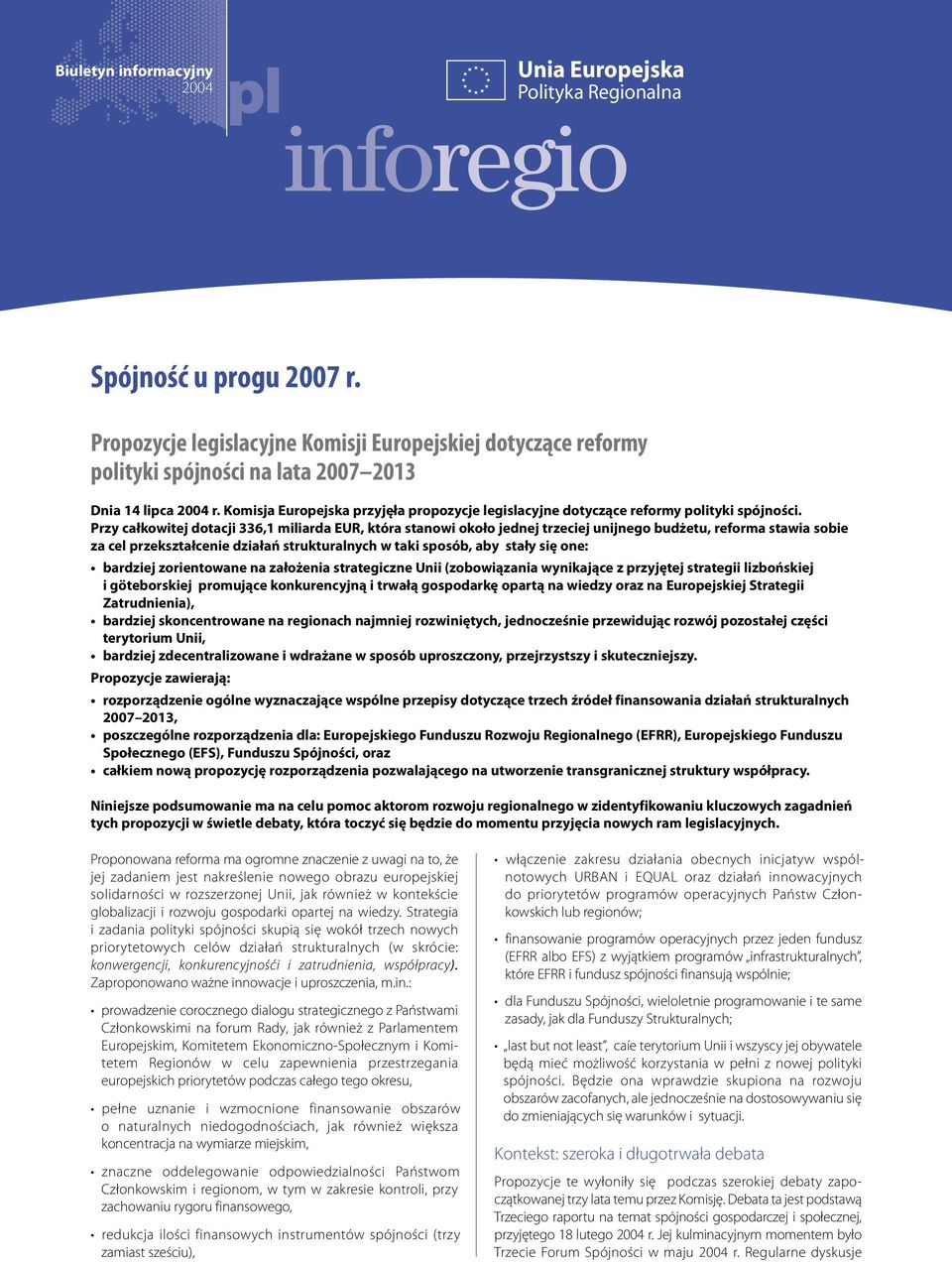 Przy całkowitej dotacji 336,1 miliarda EUR, która stanowi około jednej trzeciej unijnego budżetu, reforma stawia sobie za cel przekształcenie działań strukturalnych w taki sposób, aby stały się one: