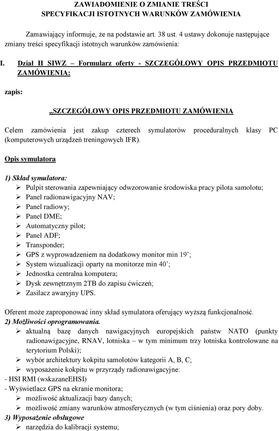 Dział II SIWZ Formularz oferty - SZCZEGÓŁOWY OPIS PRZEDMIOTU ZAMÓWIENIA: zapis: SZCZEGÓŁOWY OPIS PRZEDMIOTU ZAMÓWIENIA Celem zamówienia jest zakup czterech symulatorów proceduralnych klasy PC