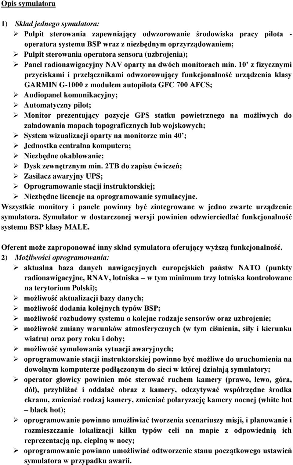 10 z fizycznymi przyciskami i przełącznikami odwzorowujący funkcjonalność urządzenia klasy GARMIN G-1000 z modułem autopilota GFC 700 AFCS; Audiopanel komunikacyjny; Automatyczny pilot; Monitor