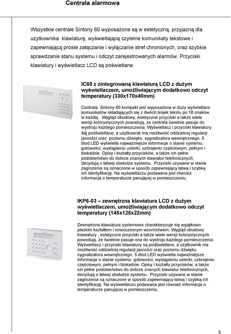 IC60 z zintegrowaną klawiaturą LCD z dużym wyświetlaczem, umożliwiającym dodatkowo odczyt temperatury (330x170x40mm) Centrala Sintony 60 kompakt jest wyposażona w duży wyświetlacz komunikatów