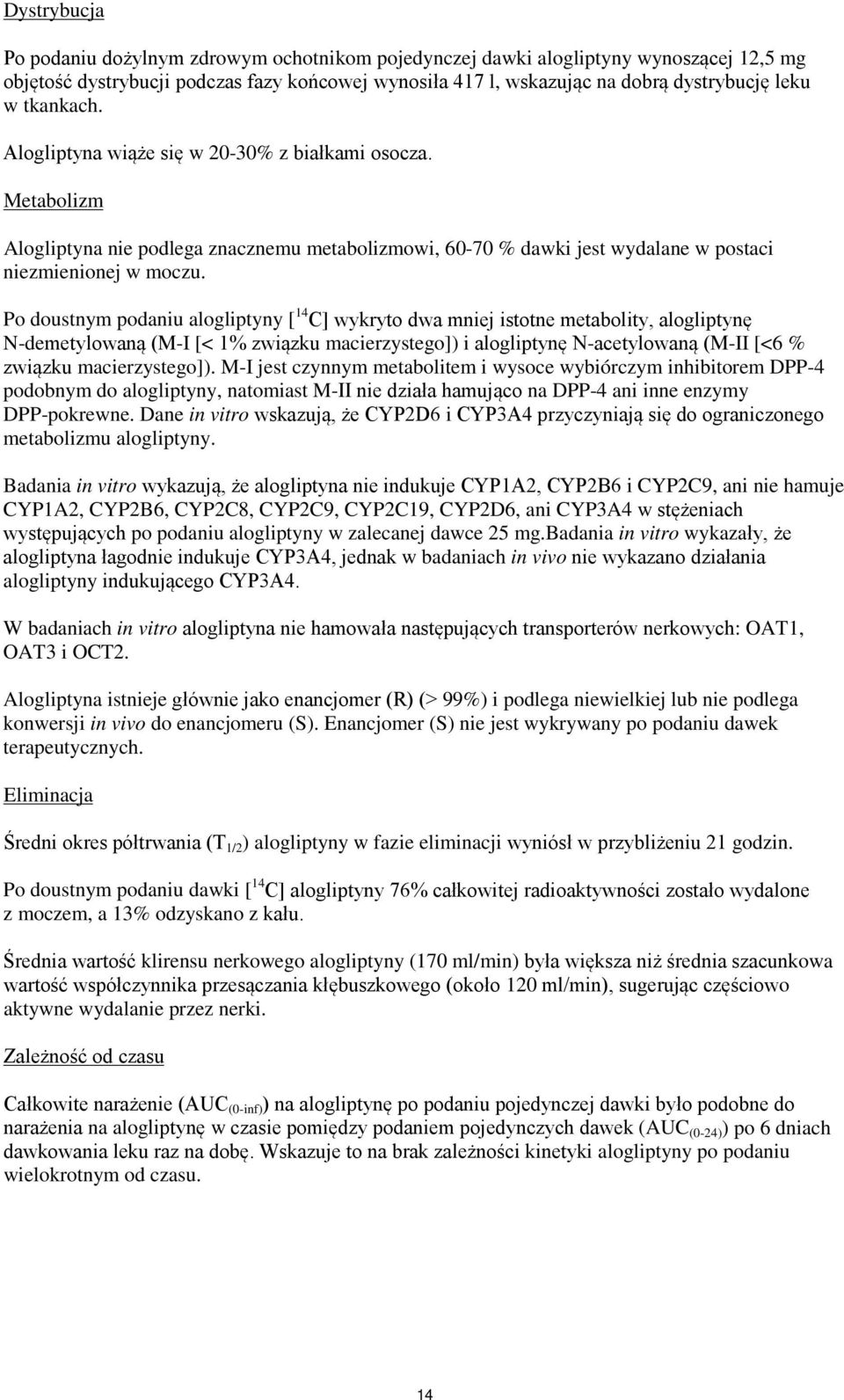 Po doustnym podaniu alogliptyny [ 14 C] wykryto dwa mniej istotne metabolity, alogliptynę N-demetylowaną (M-I [< 1% związku macierzystego]) i alogliptynę N-acetylowaną (M-II [<6 % związku