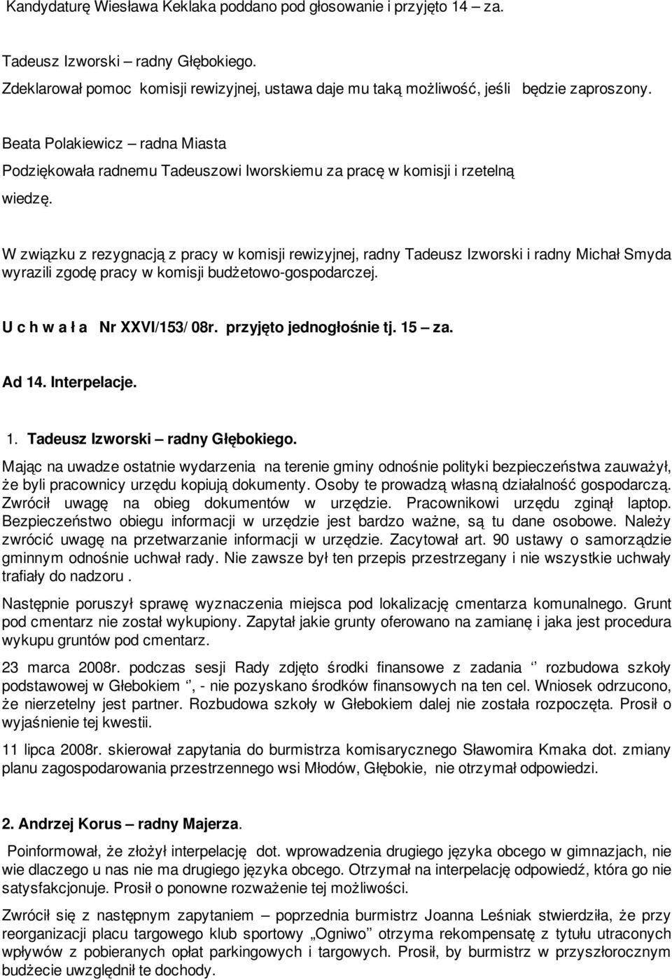 W związku z rezygnacją z pracy w komisji rewizyjnej, radny Tadeusz Izworski i radny Michał Smyda wyrazili zgodę pracy w komisji budżetowo-gospodarczej. U c h w a ł a Nr XXVI/153/ 08r.