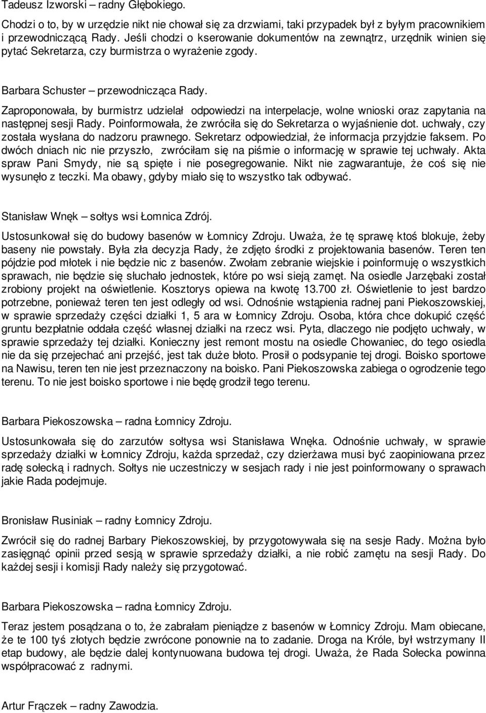 Zaproponowała, by burmistrz udzielał odpowiedzi na interpelacje, wolne wnioski oraz zapytania na następnej sesji Rady. Poinformowała, że zwróciła się do Sekretarza o wyjaśnienie dot.