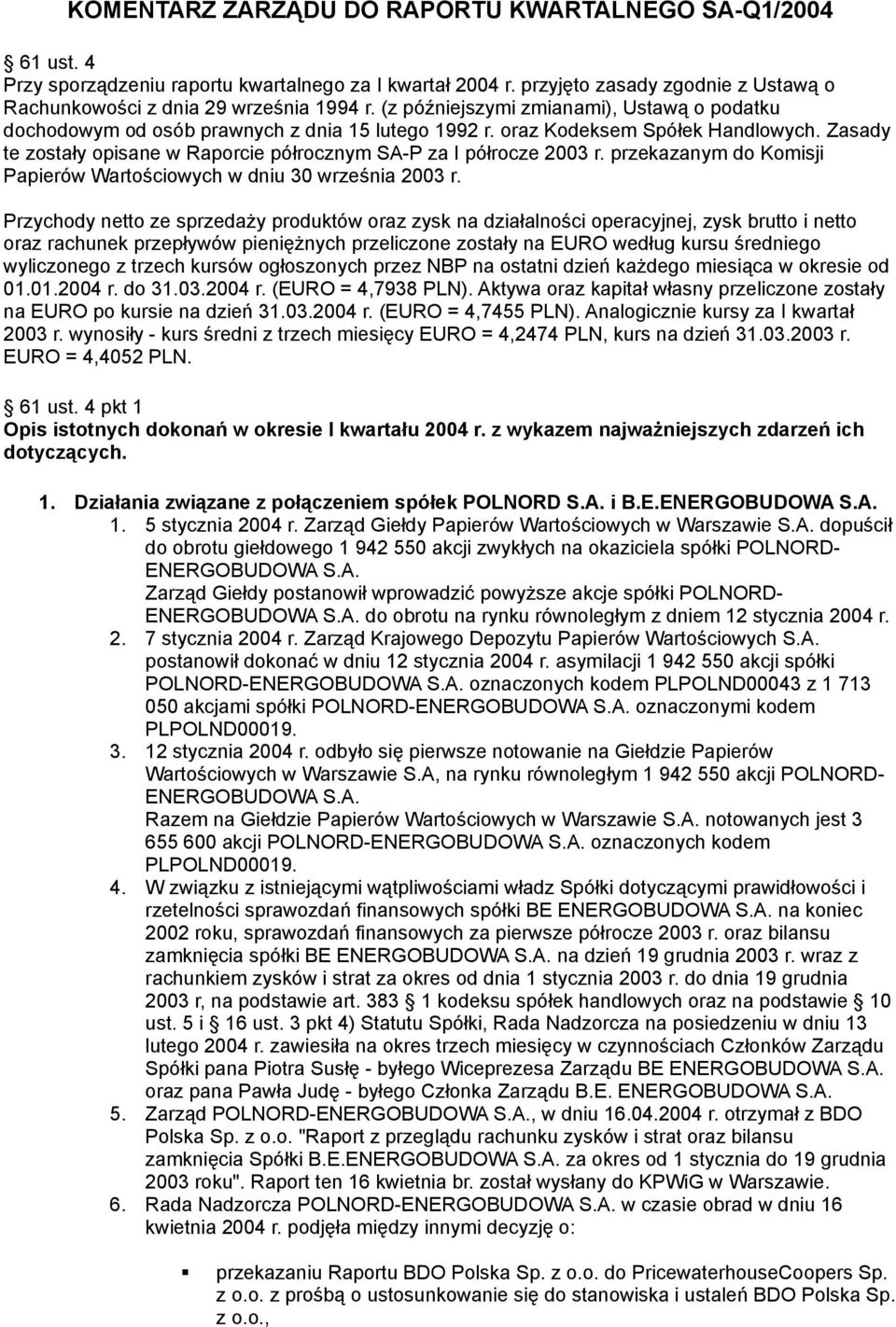 Zasady te zostały opisane w Raporcie półrocznym SA-P za I półrocze 2003 r. przekazanym do Komisji Papierów Wartościowych w dniu 30 września 2003 r.