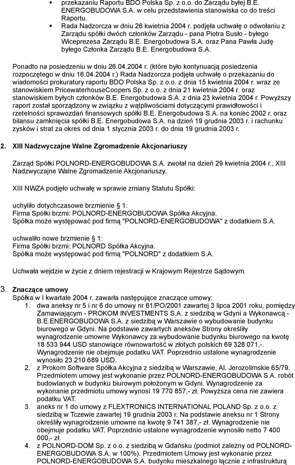 04.2004 r. (które było kontynuacją posiedzenia rozpoczętego w dniu 16.04.2004 r.) Rada Nadzorcza podjęła uchwałę o przekazaniu do wiadomości prokuratury raportu BDO Polska Sp. z o.o. z dnia 15 kwietnia 2004 r.