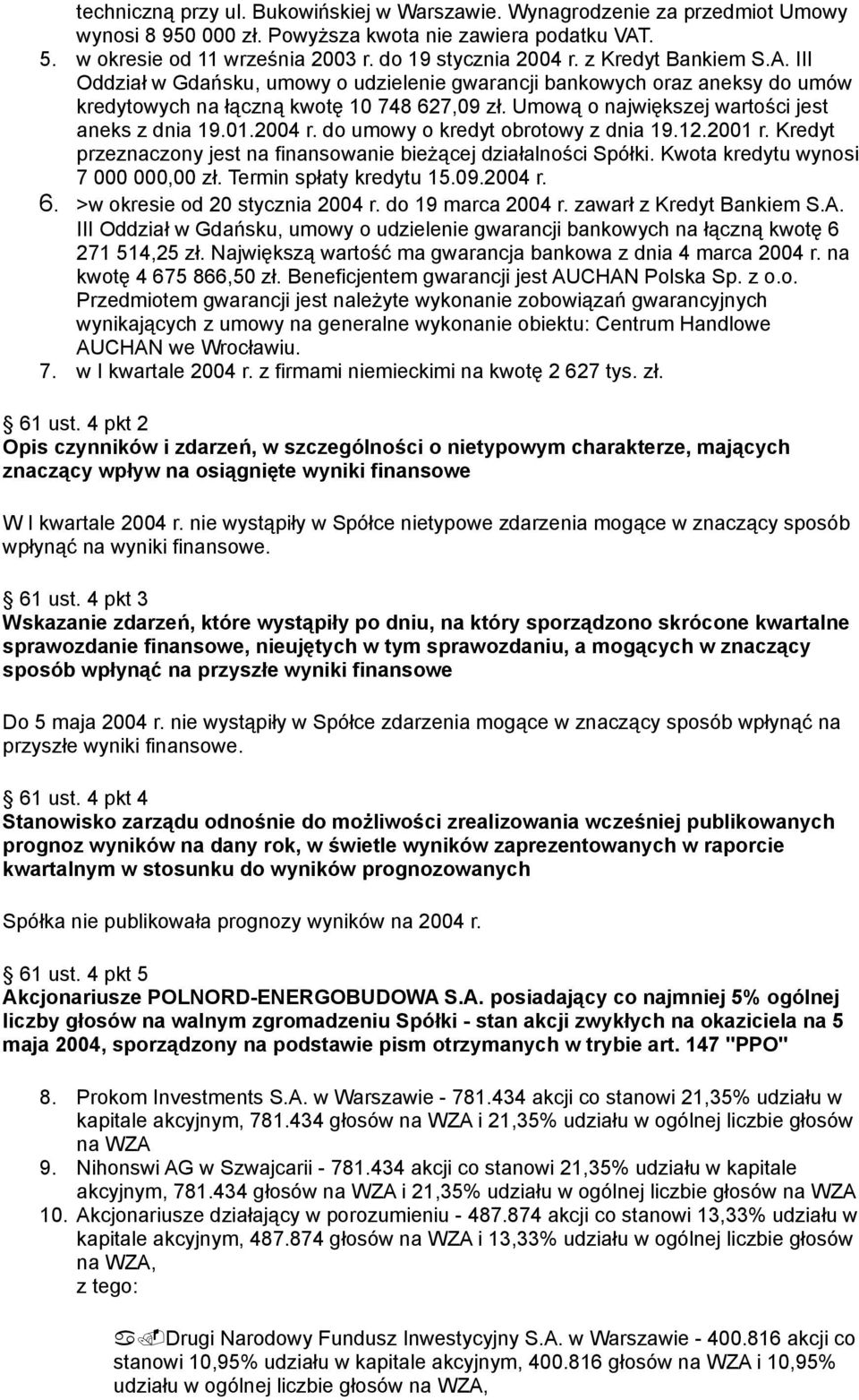 01.2004 r. do umowy o kredyt obrotowy z dnia 19.12.2001 r. Kredyt przeznaczony jest na finansowanie bieżącej działalności Spółki. Kwota kredytu wynosi 7 000 000,00 zł. Termin spłaty kredytu 15.09.