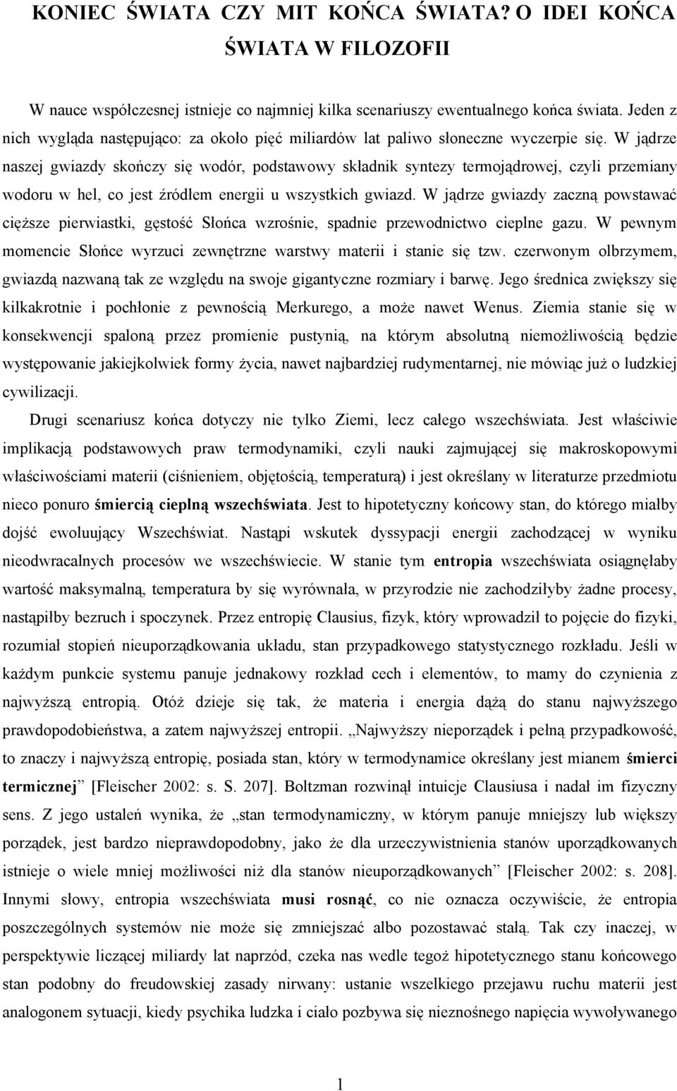 W jądrze naszej gwiazdy skończy się wodór, podstawowy składnik syntezy termojądrowej, czyli przemiany wodoru w hel, co jest źródłem energii u wszystkich gwiazd.