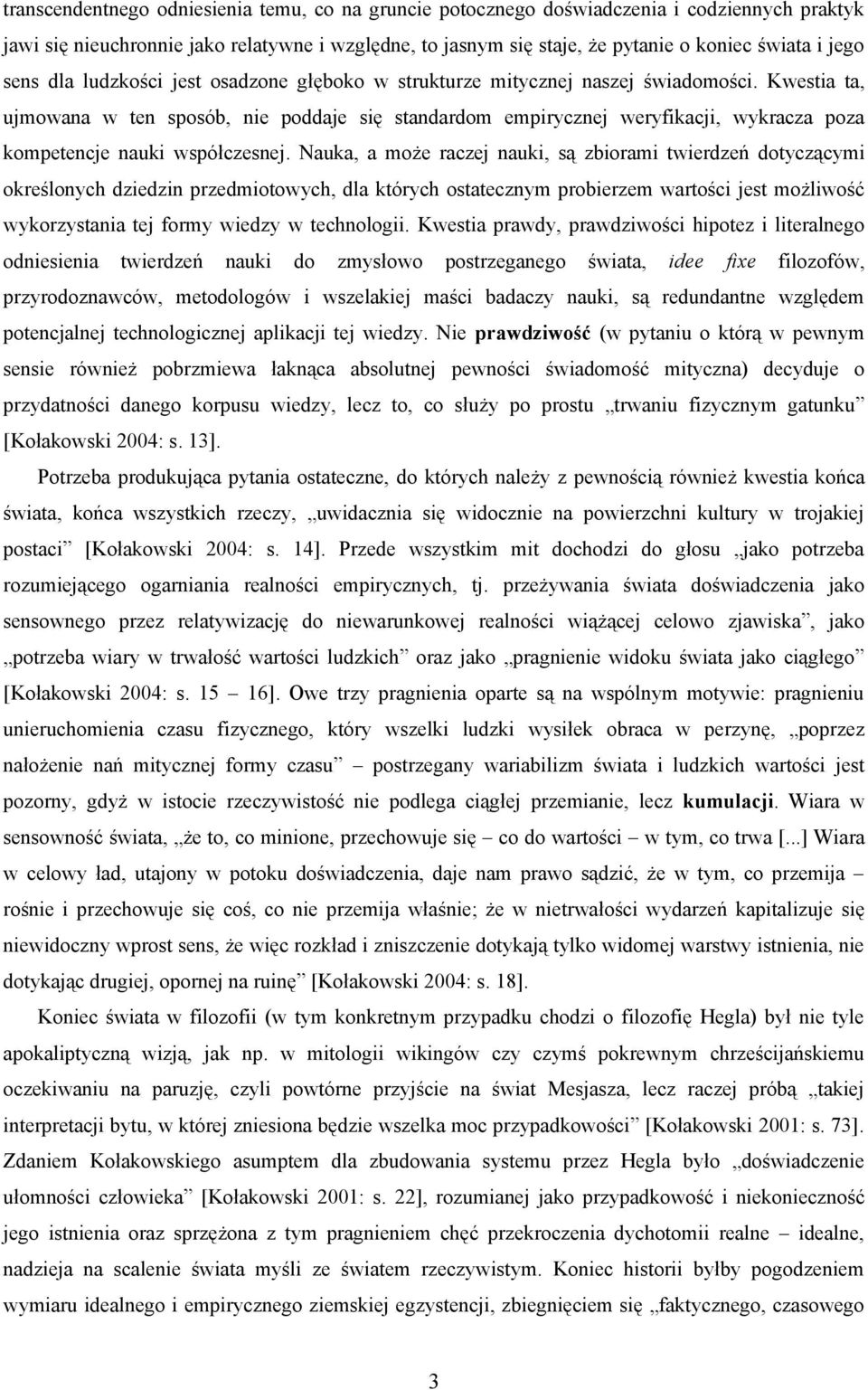 Kwestia ta, ujmowana w ten sposób, nie poddaje się standardom empirycznej weryfikacji, wykracza poza kompetencje nauki współczesnej.