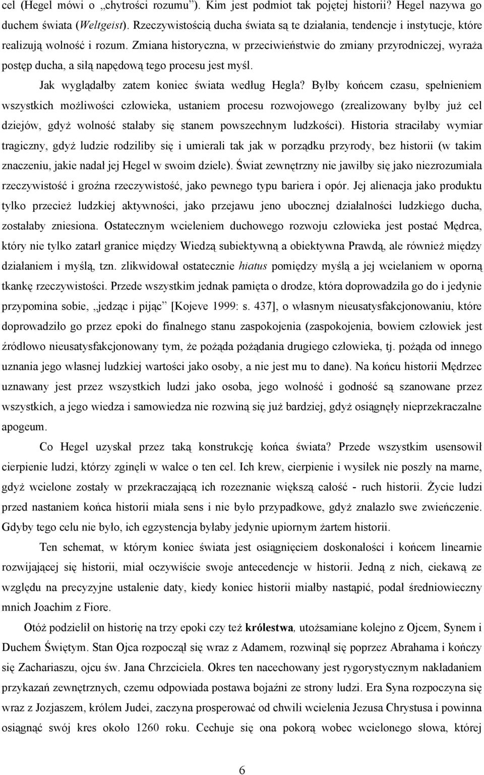 Zmiana historyczna, w przeciwieństwie do zmiany przyrodniczej, wyraża postęp ducha, a siłą napędową tego procesu jest myśl. Jak wyglądałby zatem koniec świata według Hegla?