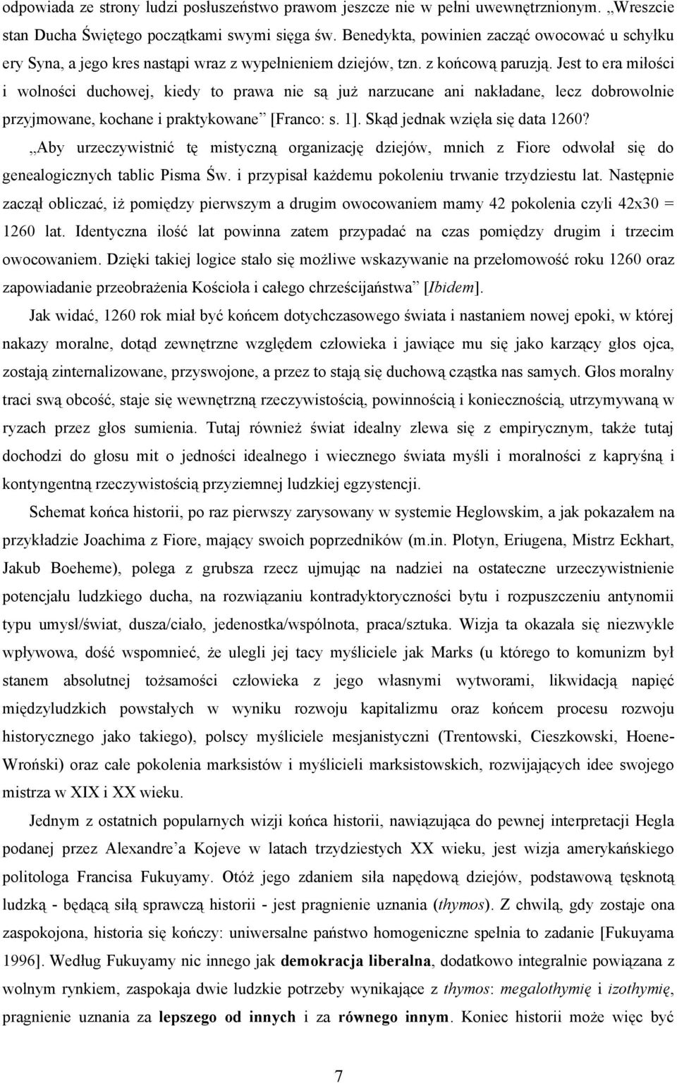 Jest to era miłości i wolności duchowej, kiedy to prawa nie są już narzucane ani nakładane, lecz dobrowolnie przyjmowane, kochane i praktykowane [Franco: s. 1]. Skąd jednak wzięła się data 1260?