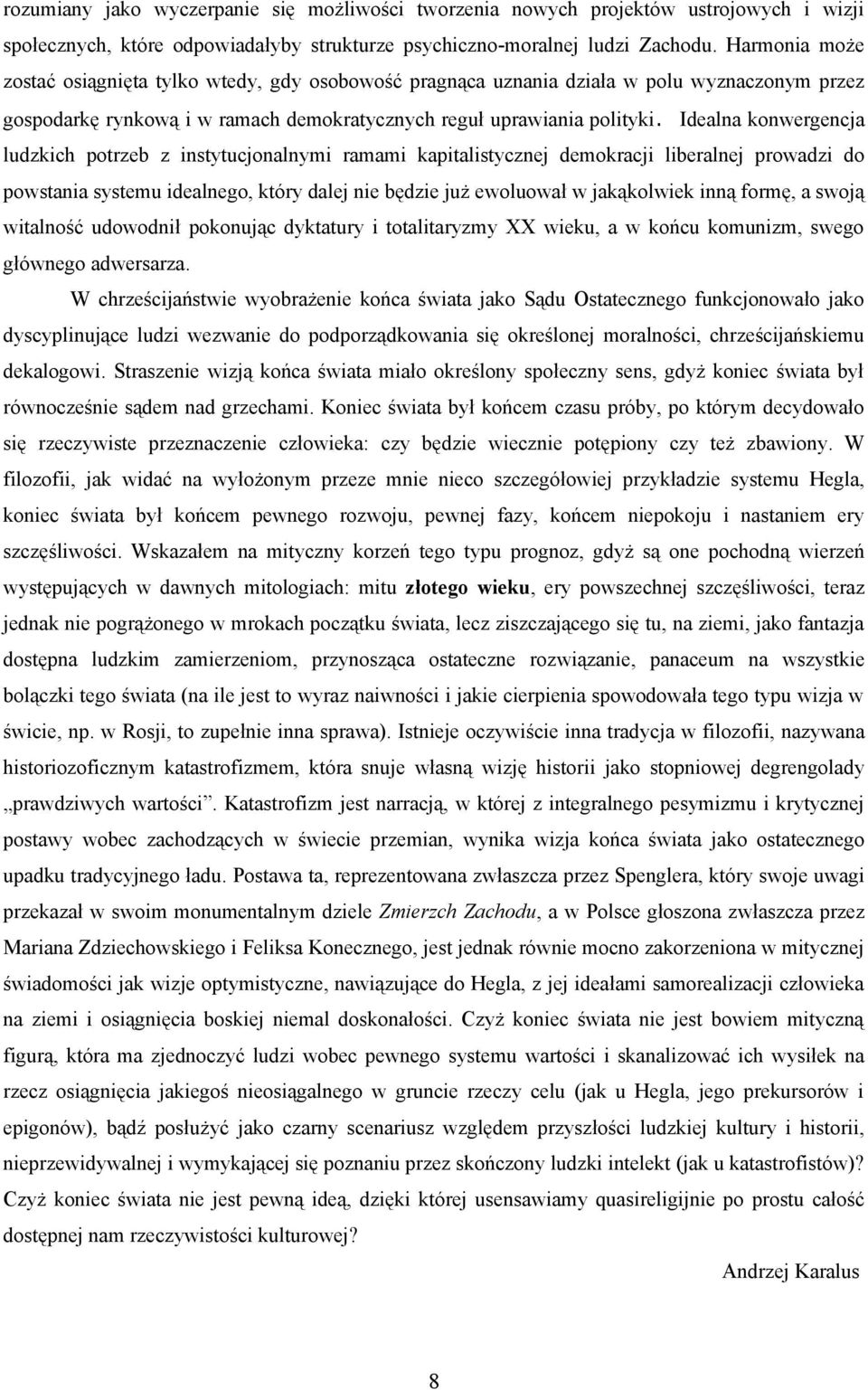 Idealna konwergencja ludzkich potrzeb z instytucjonalnymi ramami kapitalistycznej demokracji liberalnej prowadzi do powstania systemu idealnego, który dalej nie będzie już ewoluował w jakąkolwiek