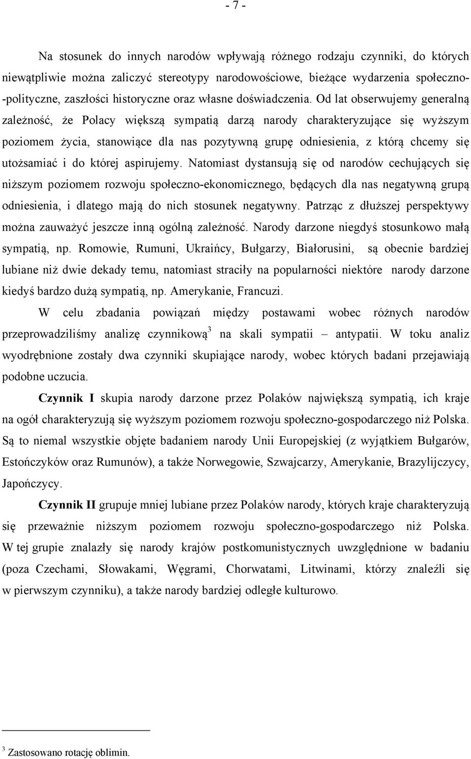 Od lat obserwujemy generalną zależność, że Polacy większą sympatią darzą narody charakteryzujące się wyższym poziomem życia, stanowiące dla nas pozytywną grupę odniesienia, z którą chcemy się