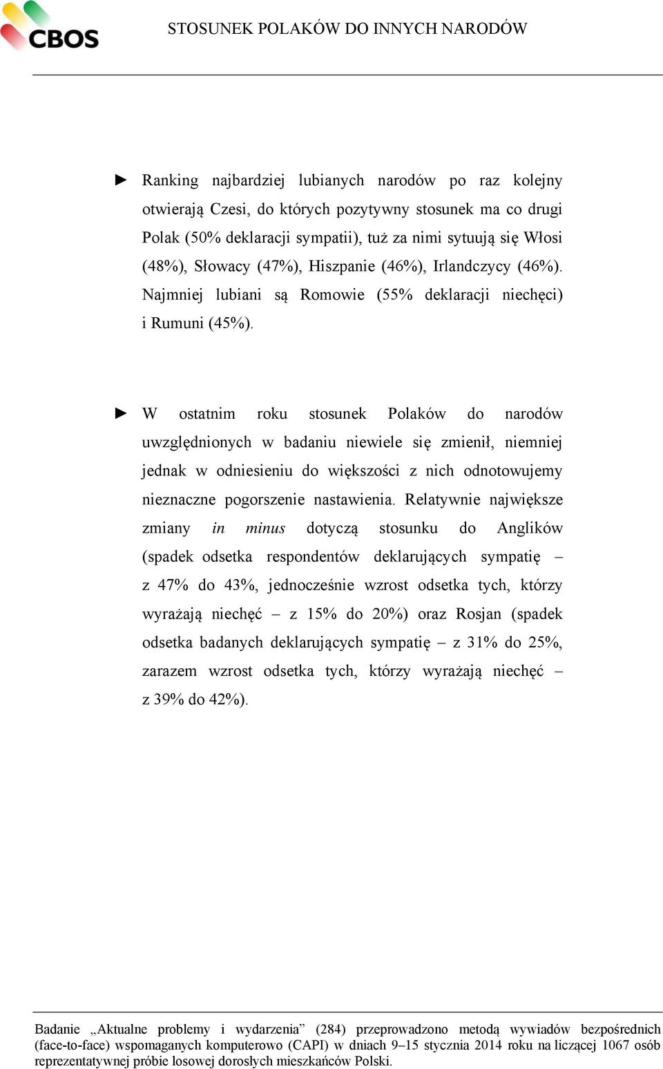 W ostatnim roku stosunek Polaków do narodów uwzględnionych w badaniu niewiele się zmienił, niemniej jednak w odniesieniu do większości z nich odnotowujemy nieznaczne pogorszenie nastawienia.