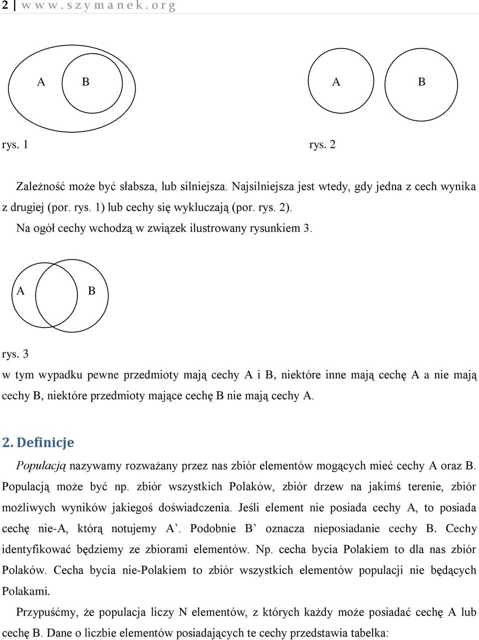 3 w tym wypadku pewne przedmioty mają cechy A i B, niektóre inne mają cechę A a nie mają cechy B, niektóre przedmioty mające cechę B nie mają cechy A. 2.