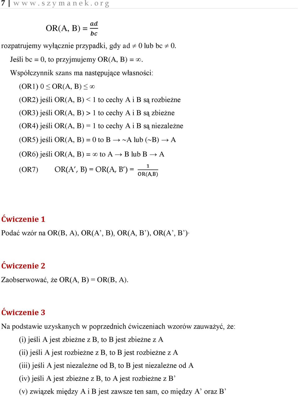 A i B są niezależne (OR5) jeśli OR(A, B) = 0 to B A lub ( B) A (OR6) jeśli OR(A, B) = to A B lub B A (OR7) OR(A, B) = OR(A, B ) = Ćwiczenie 1 Podać wzór na OR(B, A), OR(A, B), OR(A, B ), OR(A, B )