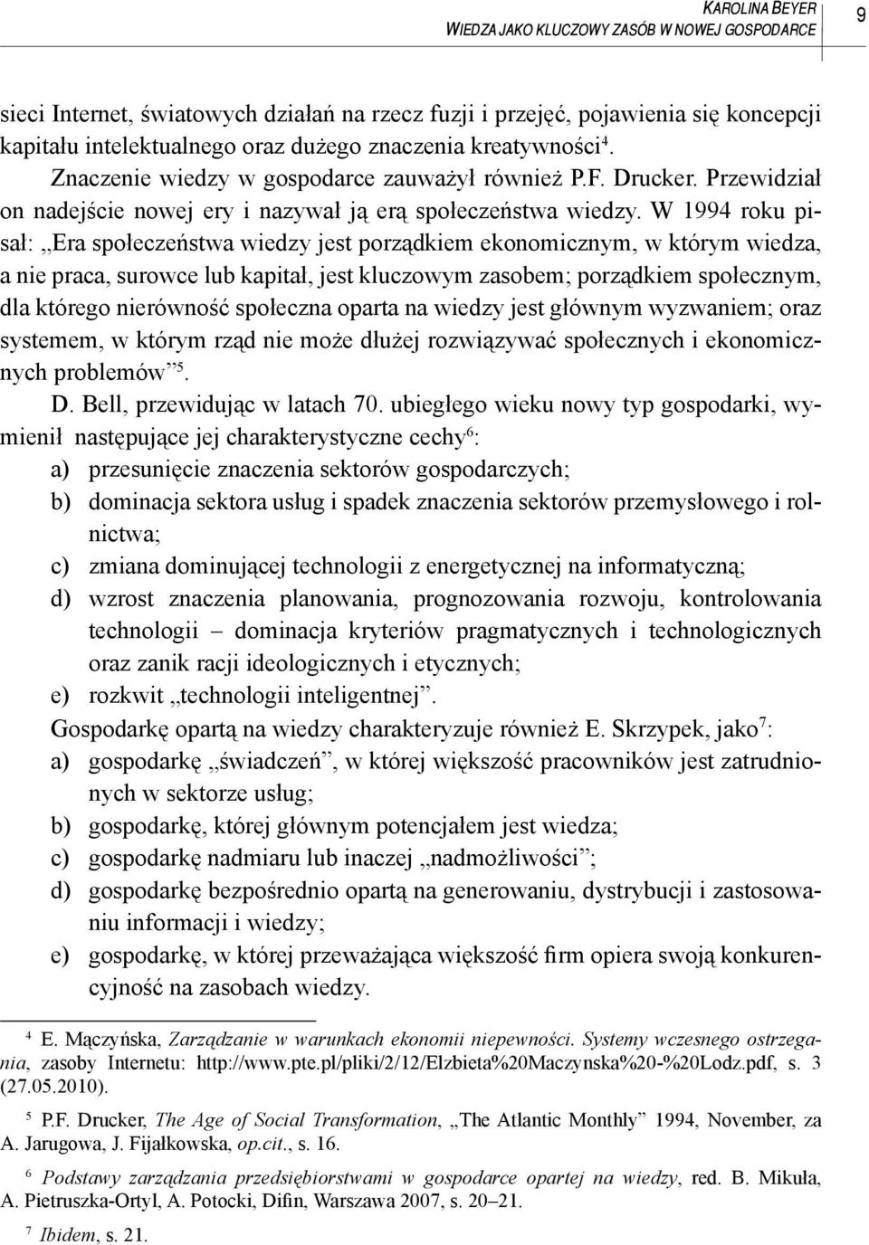 W 1994 roku pisał: Era społeczeństwa wiedzy jest porządkiem ekonomicznym, w którym wiedza, a nie praca, surowce lub kapitał, jest kluczowym zasobem; porządkiem społecznym, dla którego nierówność