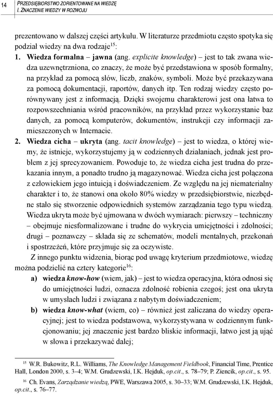 Może być przekazywana za pomocą dokumentacji, raportów, danych itp. Ten rodzaj wiedzy często porównywany jest z informacją.