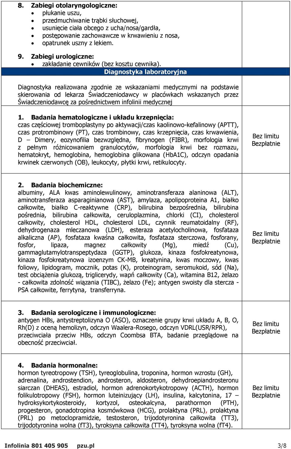 Diagnostyka laboratoryjna Diagnostyka realizowana zgodnie ze wskazaniami medycznymi na podstawie skierowania od lekarza Świadczeniodawcy w placówkach wskazanych przez Świadczeniodawcę za