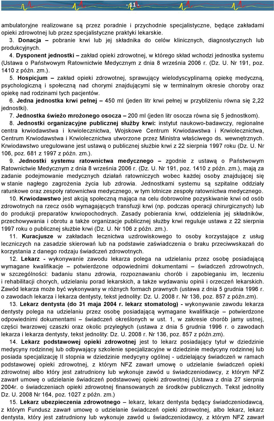 Dysponent jednostki zakład opieki zdrowotnej, w którego skład wchodzi jednostka systemu (Ustawa o Państwowym Ratownictwie Medycznym z dnia 8 września 2006 r. (Dz. U. Nr 191, poz. 1410 z późn. zm.). 5.