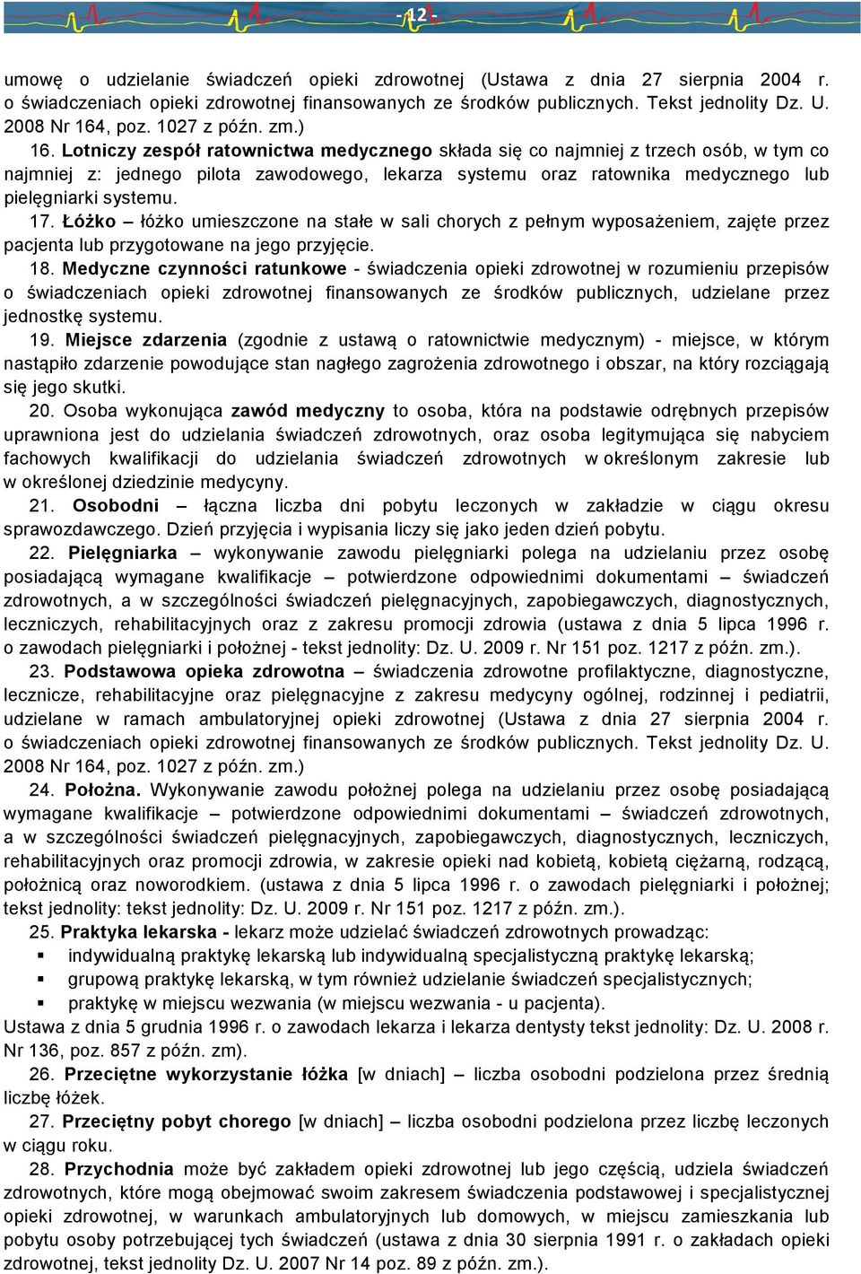 Lotniczy zespół ratownictwa medycznego składa się co najmniej z trzech osób, w tym co najmniej z: jednego pilota zawodowego, lekarza systemu oraz ratownika medycznego lub pielęgniarki systemu. 17.