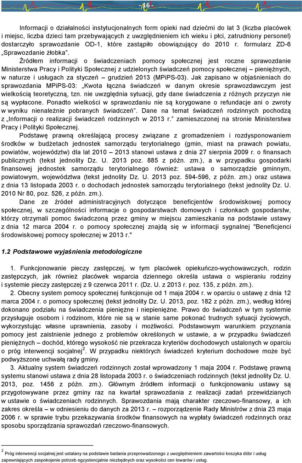 Źródłem informacji o świadczeniach pomocy społecznej jest roczne sprawozdanie Ministerstwa Pracy i Polityki Społecznej z udzielonych świadczeń pomocy społecznej pieniężnych, w naturze i usługach za