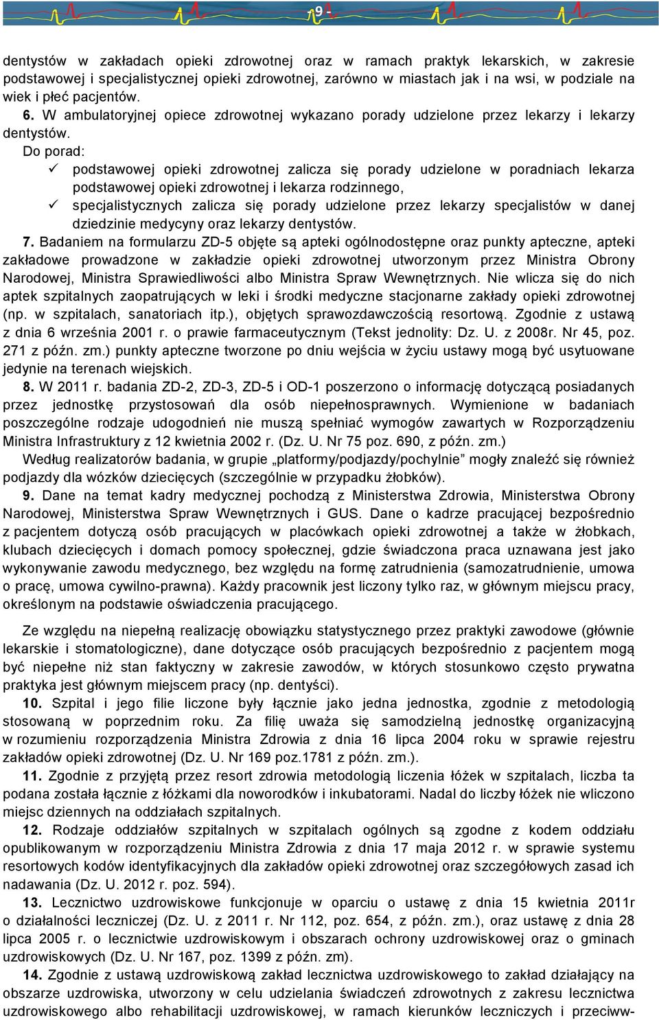 Do porad: podstawowej opieki zdrowotnej zalicza się porady udzielone w poradniach lekarza podstawowej opieki zdrowotnej i lekarza rodzinnego, specjalistycznych zalicza się porady udzielone przez