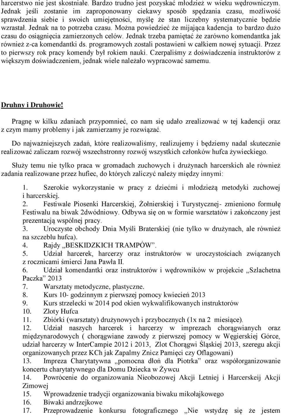 Jednak na to potrzeba czasu. Można powiedzieć że mijająca kadencja to bardzo dużo czasu do osiągnięcia zamierzonych celów.