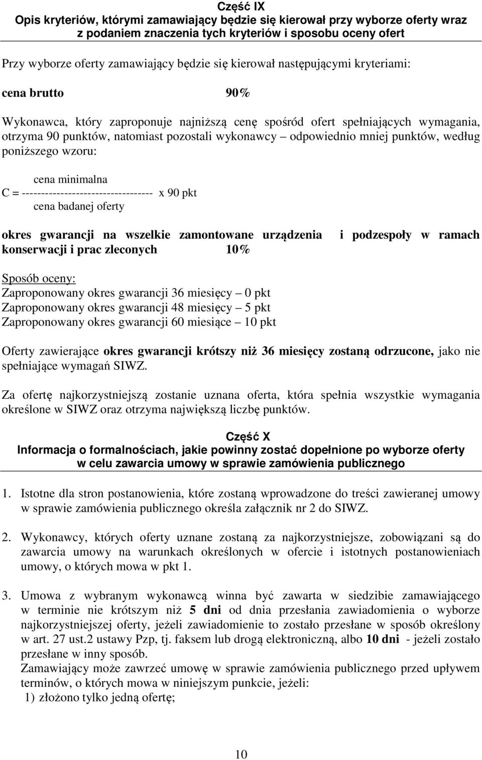 punktów, według poniższego wzoru: cena minimalna C = ---------------------------------- x 90 pkt cena badanej oferty okres gwarancji na wszelkie zamontowane urządzenia konserwacji i prac zleconych