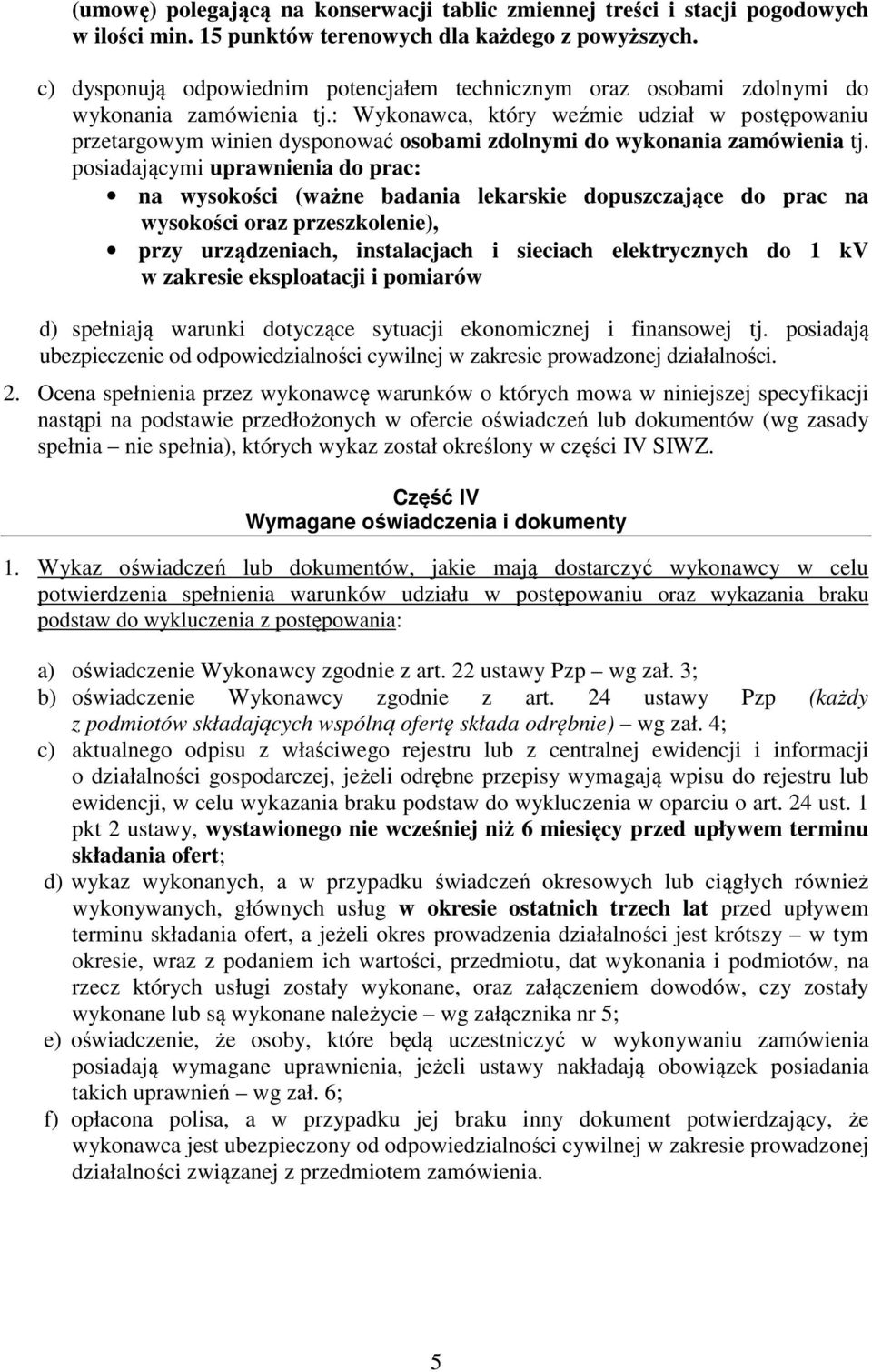 : Wykonawca, który weźmie udział w postępowaniu przetargowym winien dysponować osobami zdolnymi do wykonania zamówienia tj.