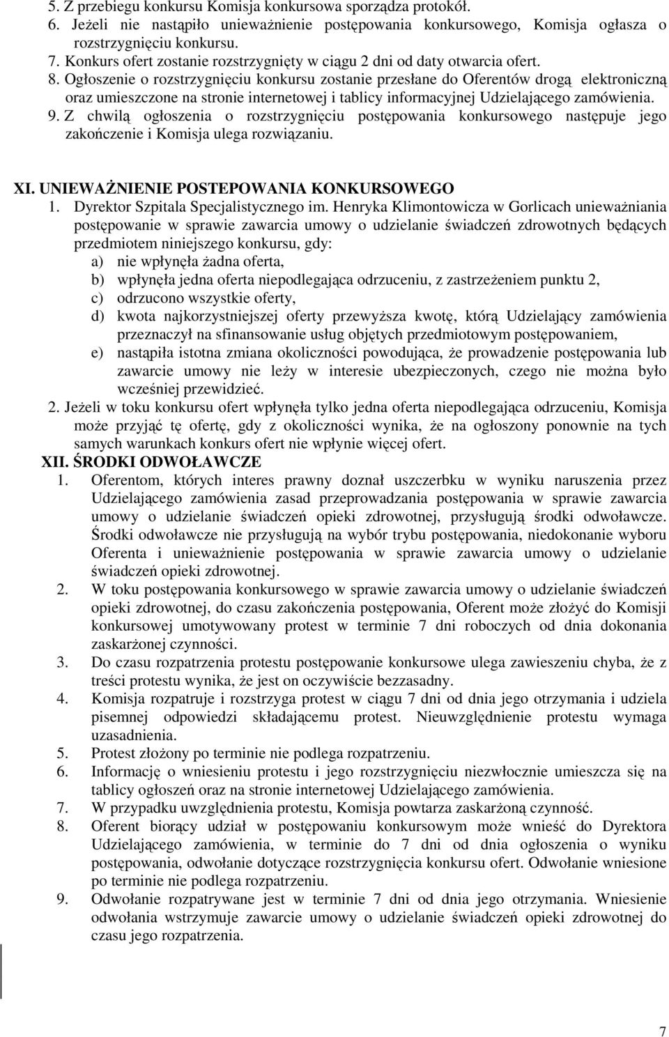 Ogłoszenie o rozstrzygnięciu konkursu zostanie przesłane do Oferentów drogą elektroniczną oraz umieszczone na stronie internetowej i tablicy informacyjnej Udzielającego zamówienia. 9.