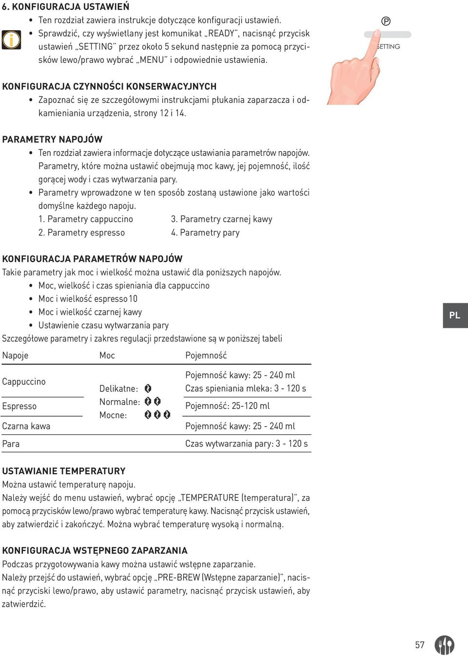 SETTING KONFIGURACJA CZYNNOŚCI KONSERWACYJNYCH Zapoznać się ze szczegółowymi instrukcjami płukania zaparzacza i odkamieniania urządzenia, strony 12 i 14.