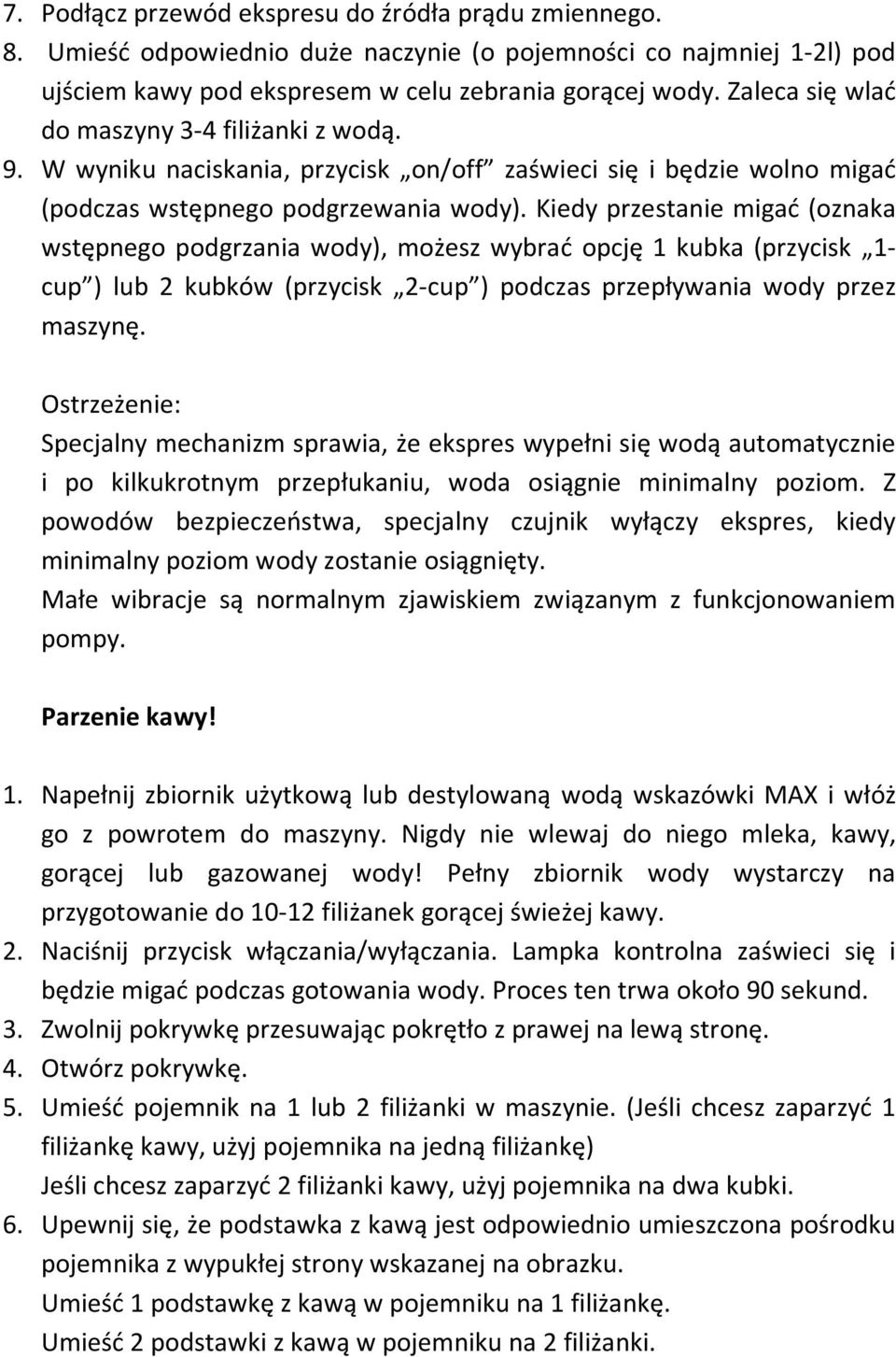 Kiedy przestanie migać (oznaka wstępnego podgrzania wody), możesz wybrać opcję 1 kubka (przycisk 1- cup ) lub 2 kubków (przycisk 2-cup ) podczas przepływania wody przez maszynę.