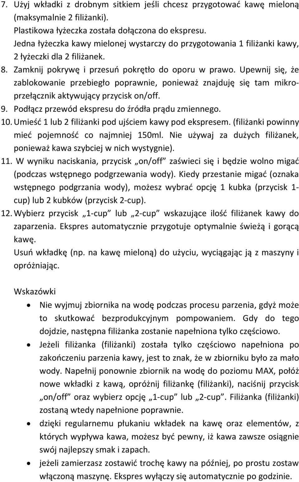 Upewnij się, że zablokowanie przebiegło poprawnie, ponieważ znajduję się tam mikroprzełącznik aktywujący przycisk on/off. 9. Podłącz przewód ekspresu do źródła prądu zmiennego. 10.