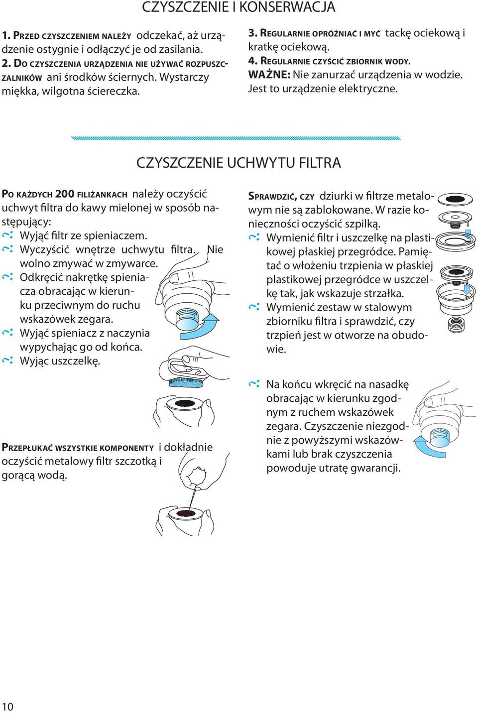 Jest to urządzenie elektryczne. CZYSZCZENIE UCHWYTU FILTRA PO KAŻDYCH 200 FILIŻANKACH należy oczyścić uchwyt filtra do kawy mielonej w sposób następujący: Wyjąć filtr ze spieniaczem.