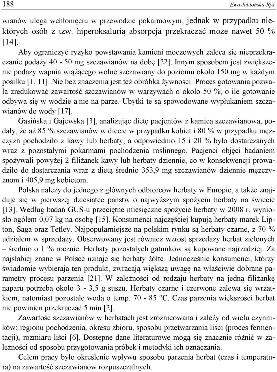 Innym sposobem jest zwiększenie podaży wapnia wiążącego wolne szczawiany do poziomu około 150 mg w każdym posiłku [1, 11]. Nie bez znaczenia jest też obróbka żywności.