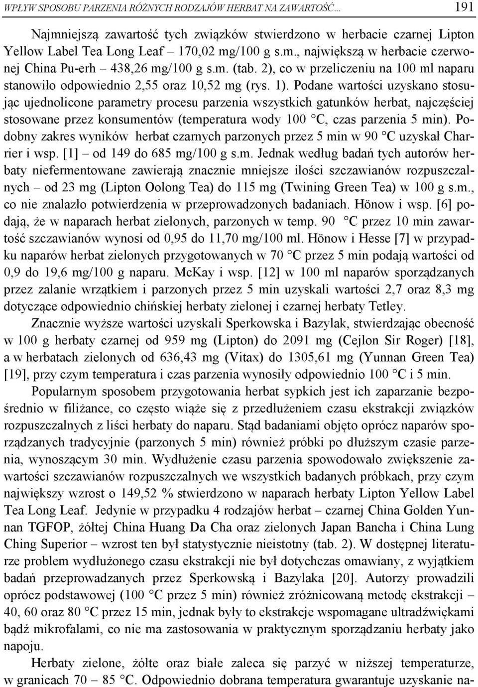 Podane wartości uzyskano stosując ujednolicone parametry procesu parzenia wszystkich gatunków herbat, najczęściej stosowane przez konsumentów (temperatura wody 100 C, czas parzenia 5 min).