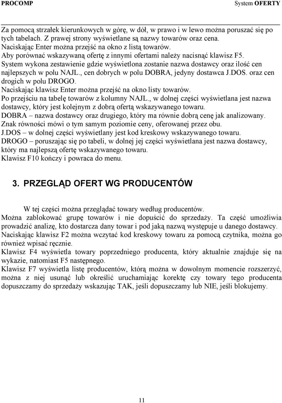 System wykona zestawienie gdzie wyświetlona zostanie nazwa dostawcy oraz ilość cen najlepszych w polu NAJL., cen dobrych w polu DOBRA, jedyny dostawca J.DOS. oraz cen drogich w polu DROGO.