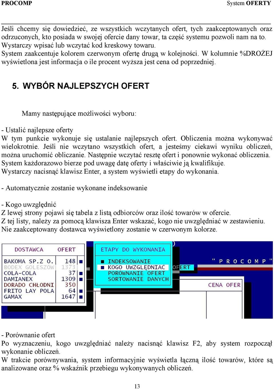 W kolumnie %DROŻEJ wyświetlona jest informacja o ile procent wyższa jest cena od poprzedniej. 5.