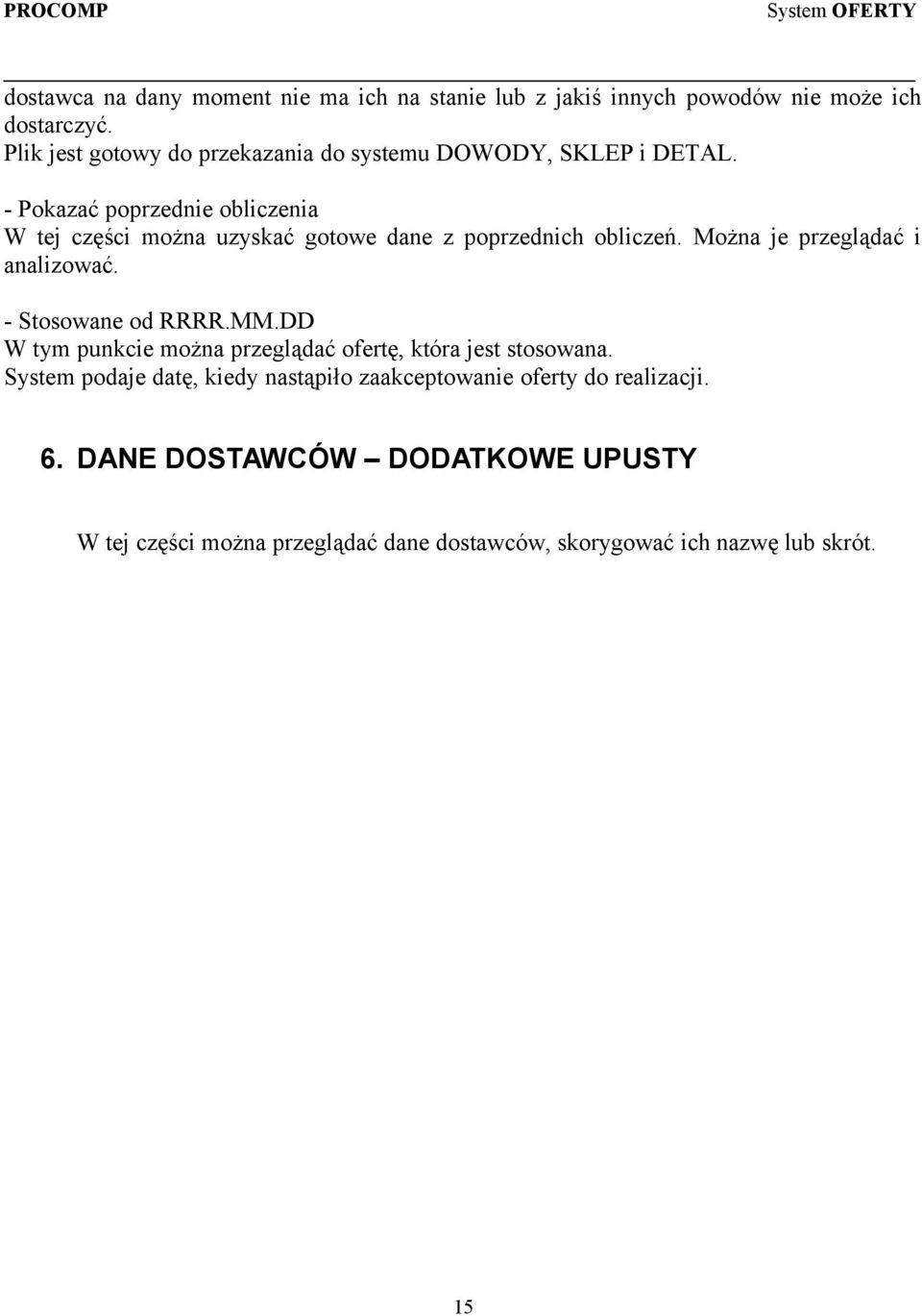 - Pokazać poprzednie obliczenia W tej części można uzyskać gotowe dane z poprzednich obliczeń. Można je przeglądać i analizować.